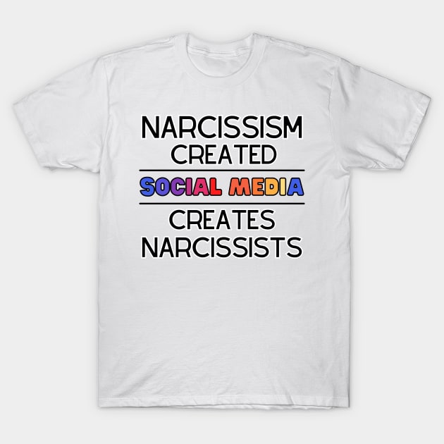Narcissism Created Social Media - Social Media Created Narcissism T-Shirt by MindBoggling